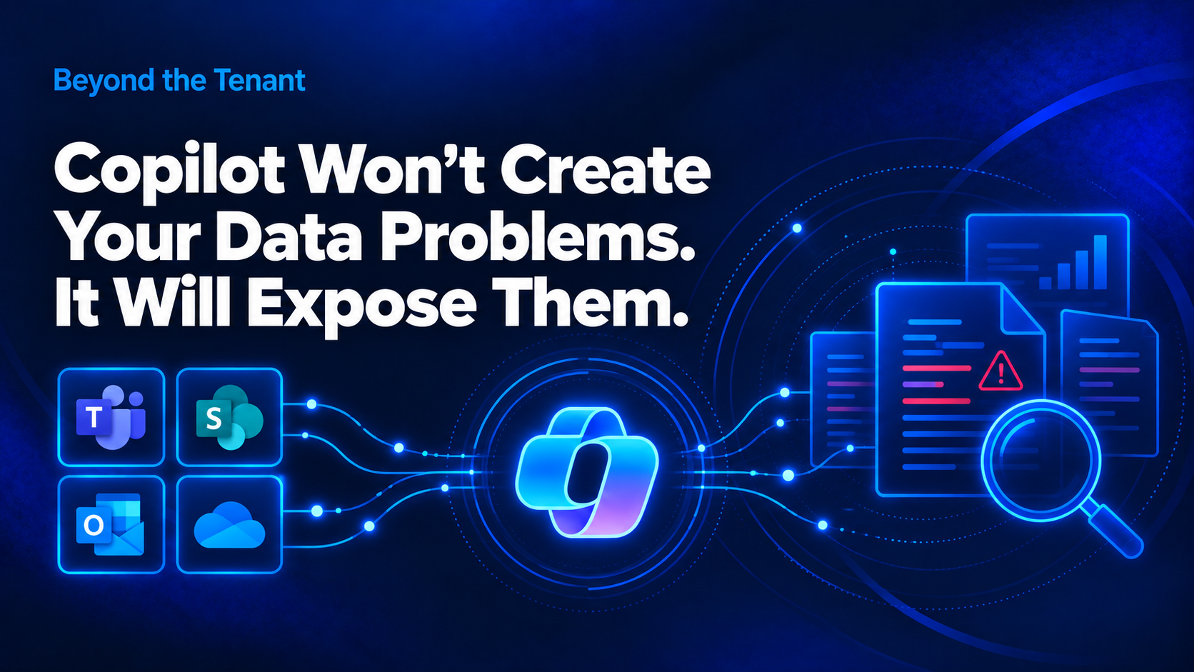 Copilot Won’t Create Your Data Problems. It Will Expose Them | Beyond the Tenant Copilot Won’t Create Your Data Problems. It Will Expose Them
